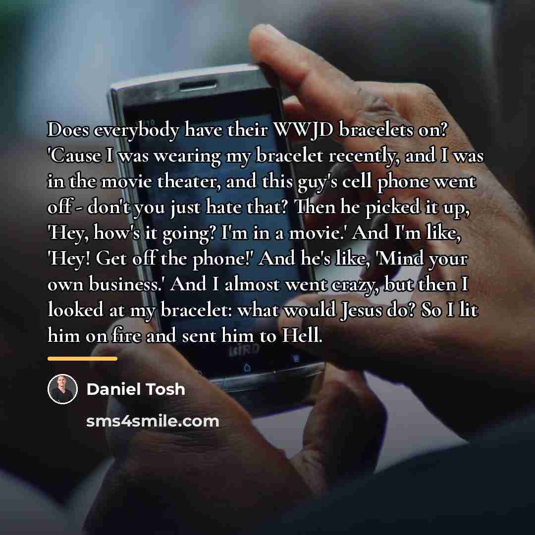 “Does everybody have their WWJD bracelets on? 'Cause I was…” quote by Daniel Tosh