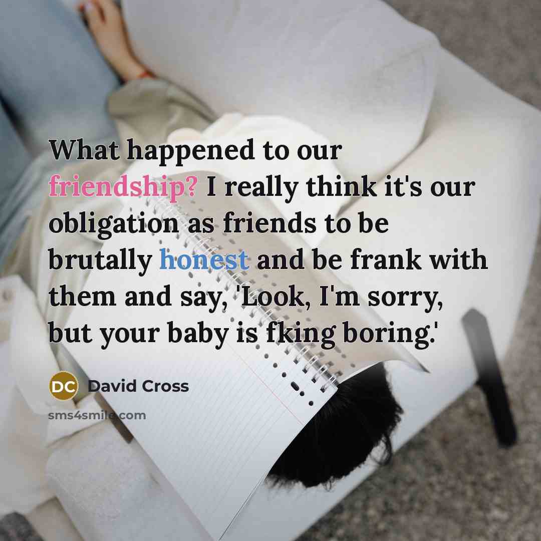 “What happened to our friendship? I really think it's our…” quote by David Cross