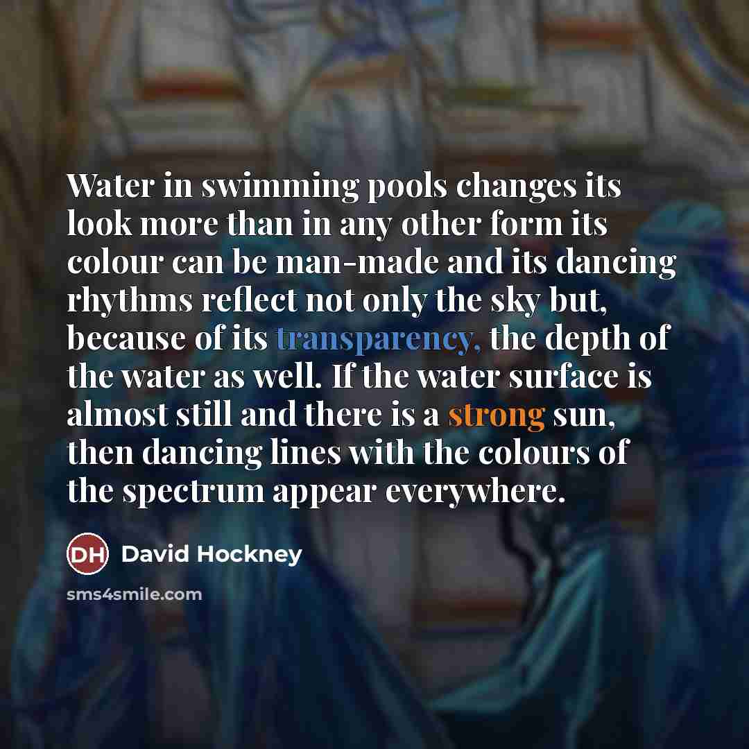“Water in swimming pools changes its look more than in…” quote by David Hockney