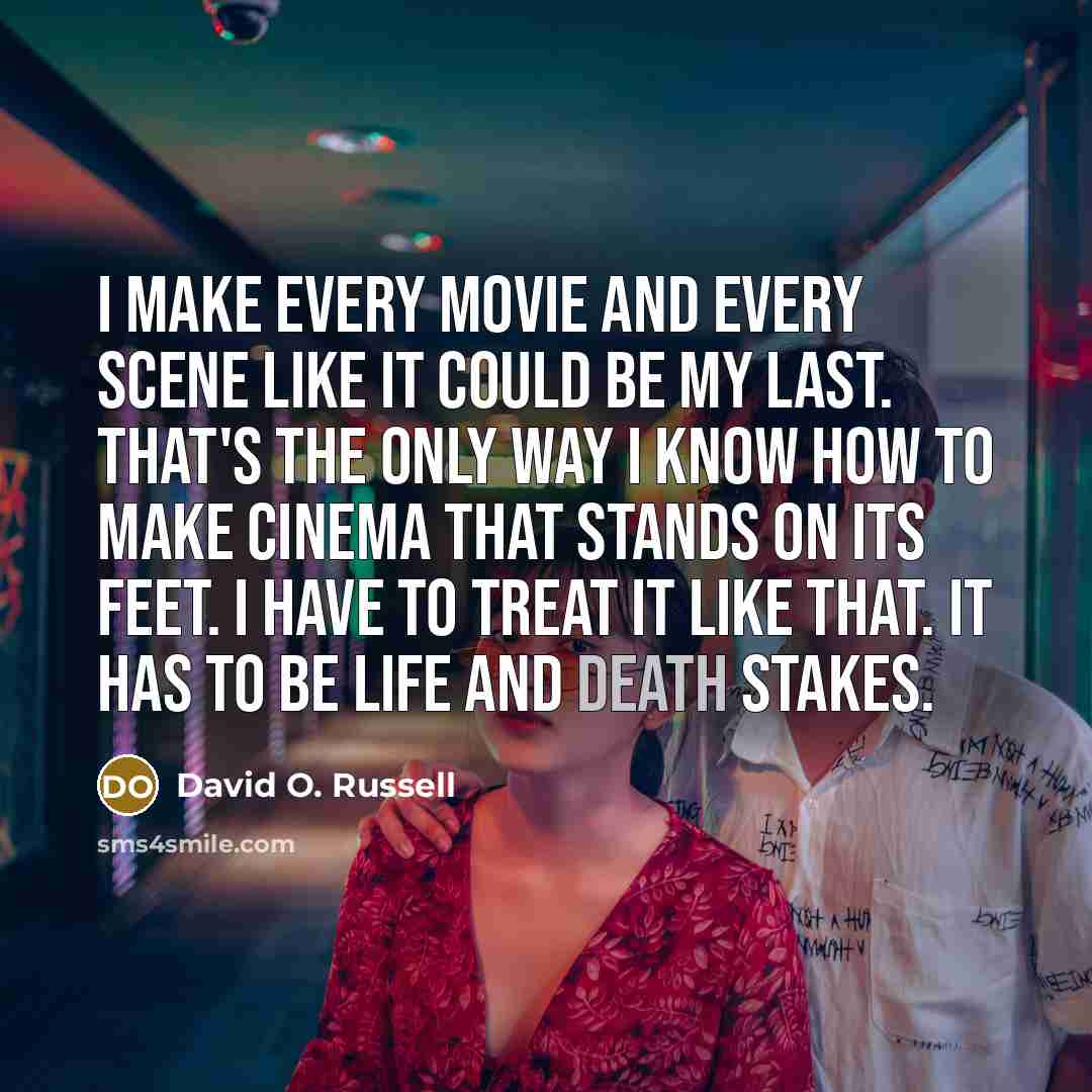 “I make every movie and every scene like it could…” quote by David O. Russell