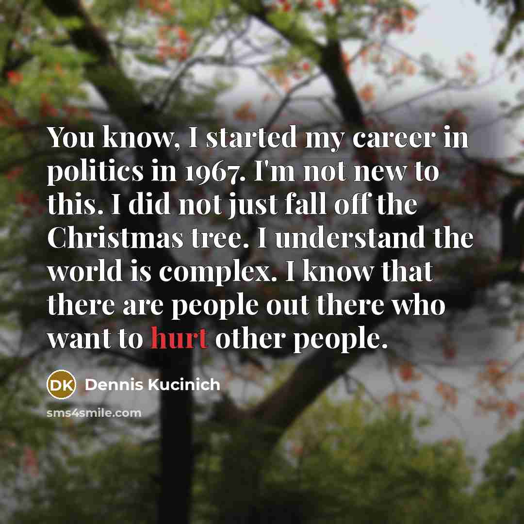 “You know, I started my career in politics in 1967.…” quote by Dennis Kucinich