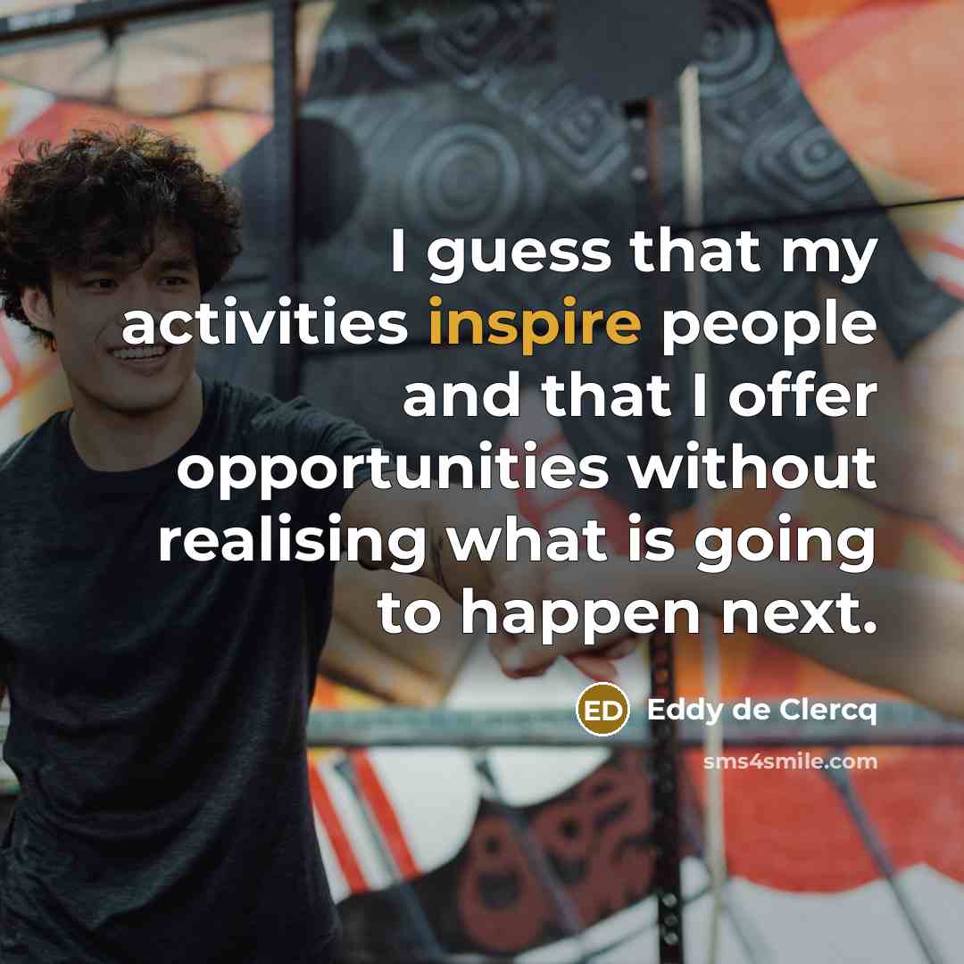 “I guess that my activities inspire people and that I…” quote by Eddy de Clercq