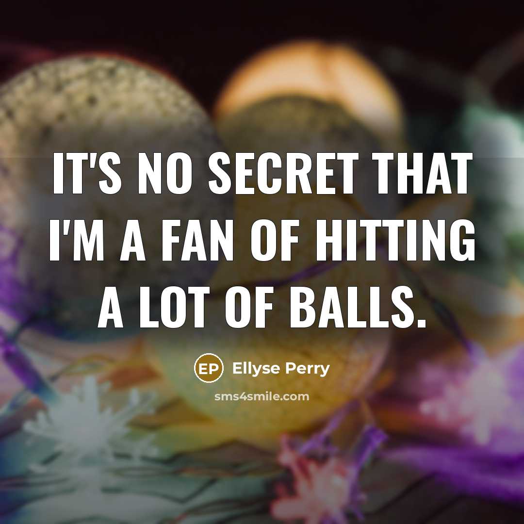 “It's no secret that I'm a fan of hitting a…” quote by Ellyse Perry