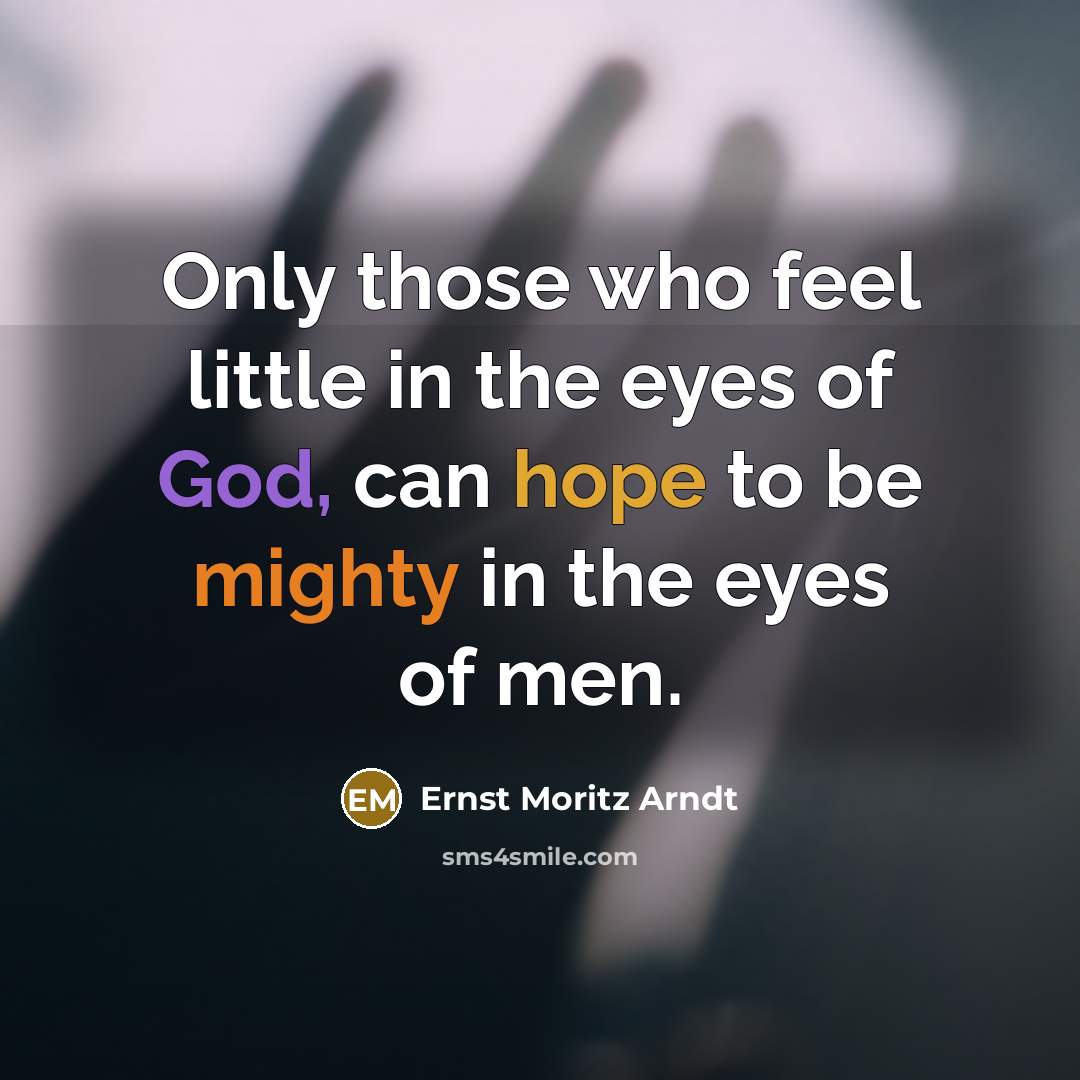 “Only those who feel little in the eyes of God,…” quote by Ernst Moritz Arndt