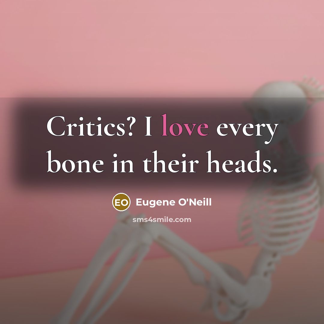 “Critics? I love every bone in their heads.…” quote by Eugene O'Neill