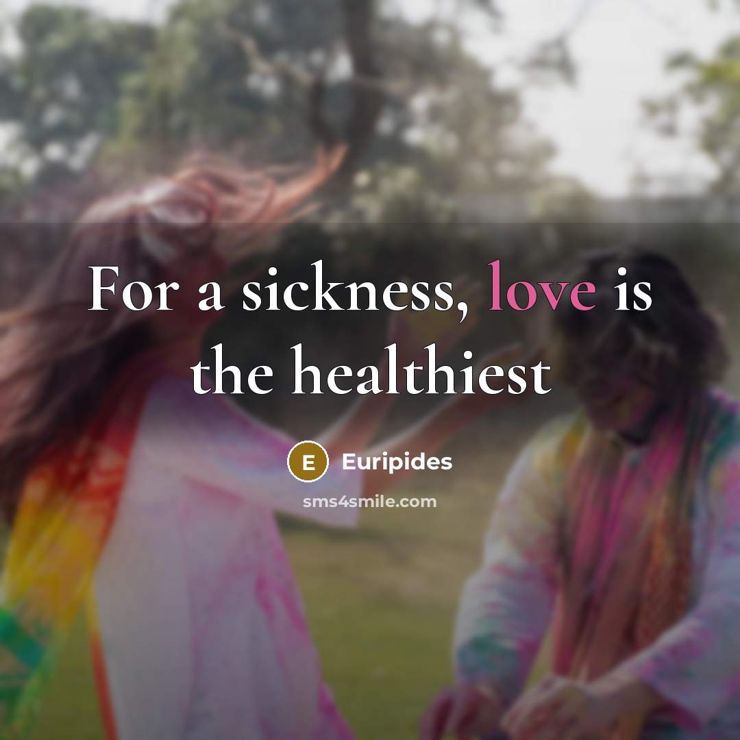 “For a sickness, love is the healthiest…” quote by Euripides