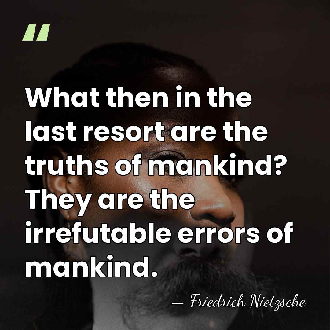 What then in the last resort are the truths of mankind? They&hellip; - Friedrich Nietzsche