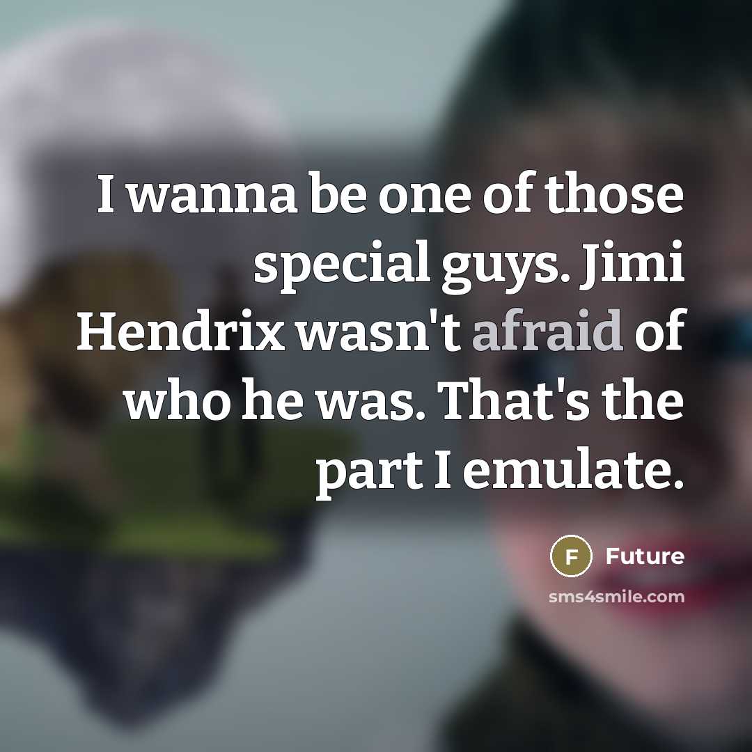 “I wanna be one of those special guys. Jimi Hendrix…” quote by Future