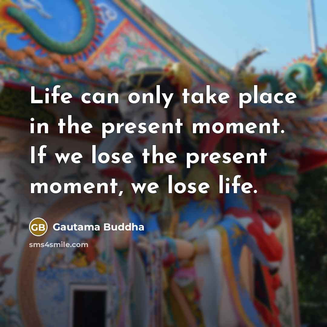 “Life can only take place in the present moment. If…” quote by Gautama Buddha