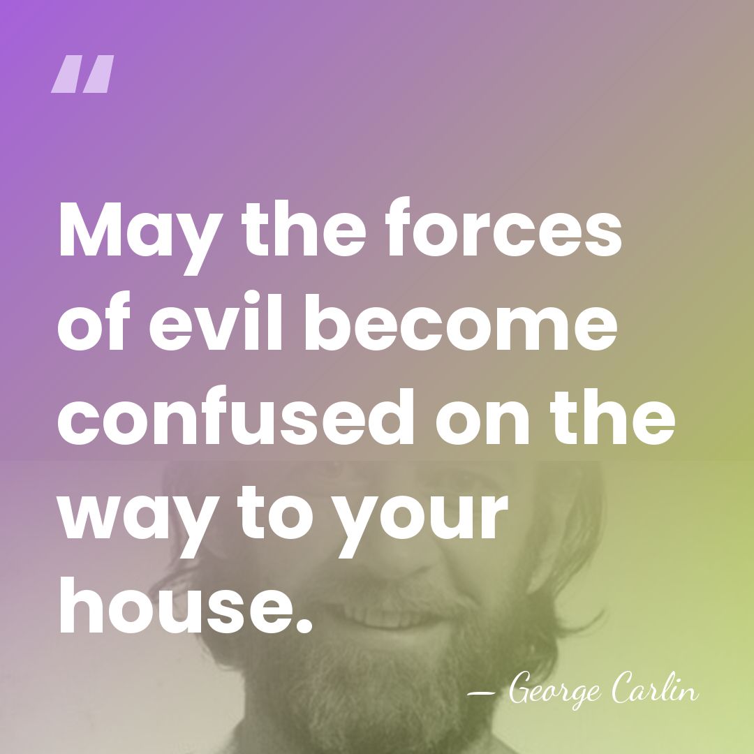 May the forces of evil become confused on the way to your&hellip; - George Carlin