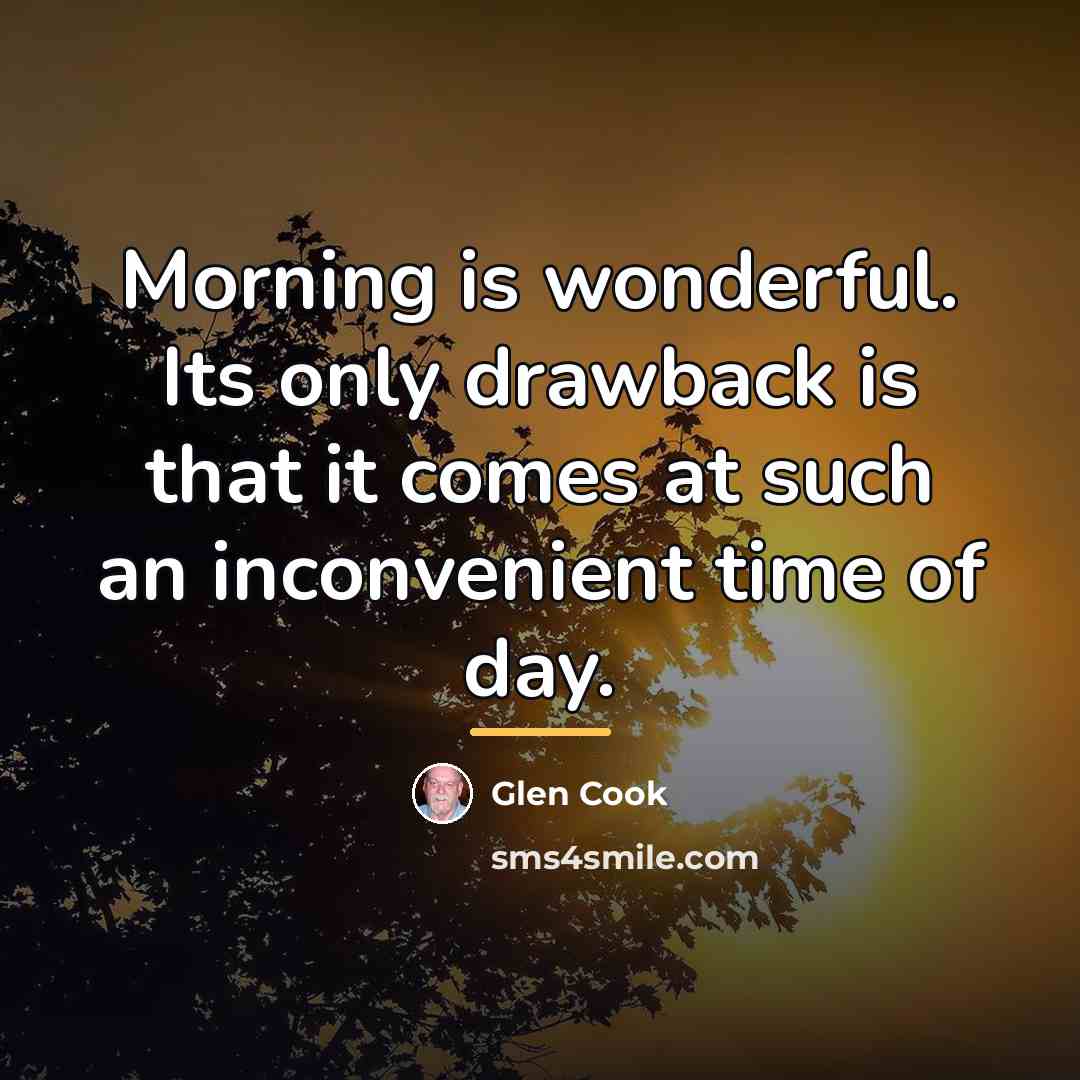 “Morning is wonderful. Its only drawback is that it comes…” quote by Glen Cook
