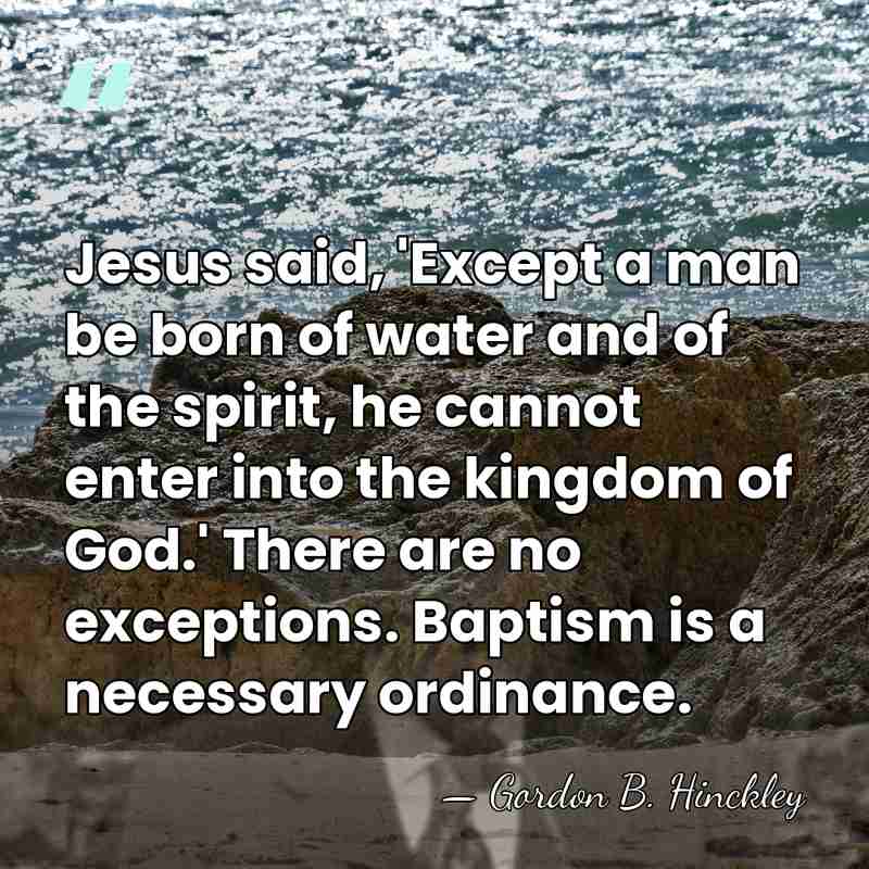 Jesus said, 'Except a man be born of water and of the&hellip; - Gordon B. Hinckley