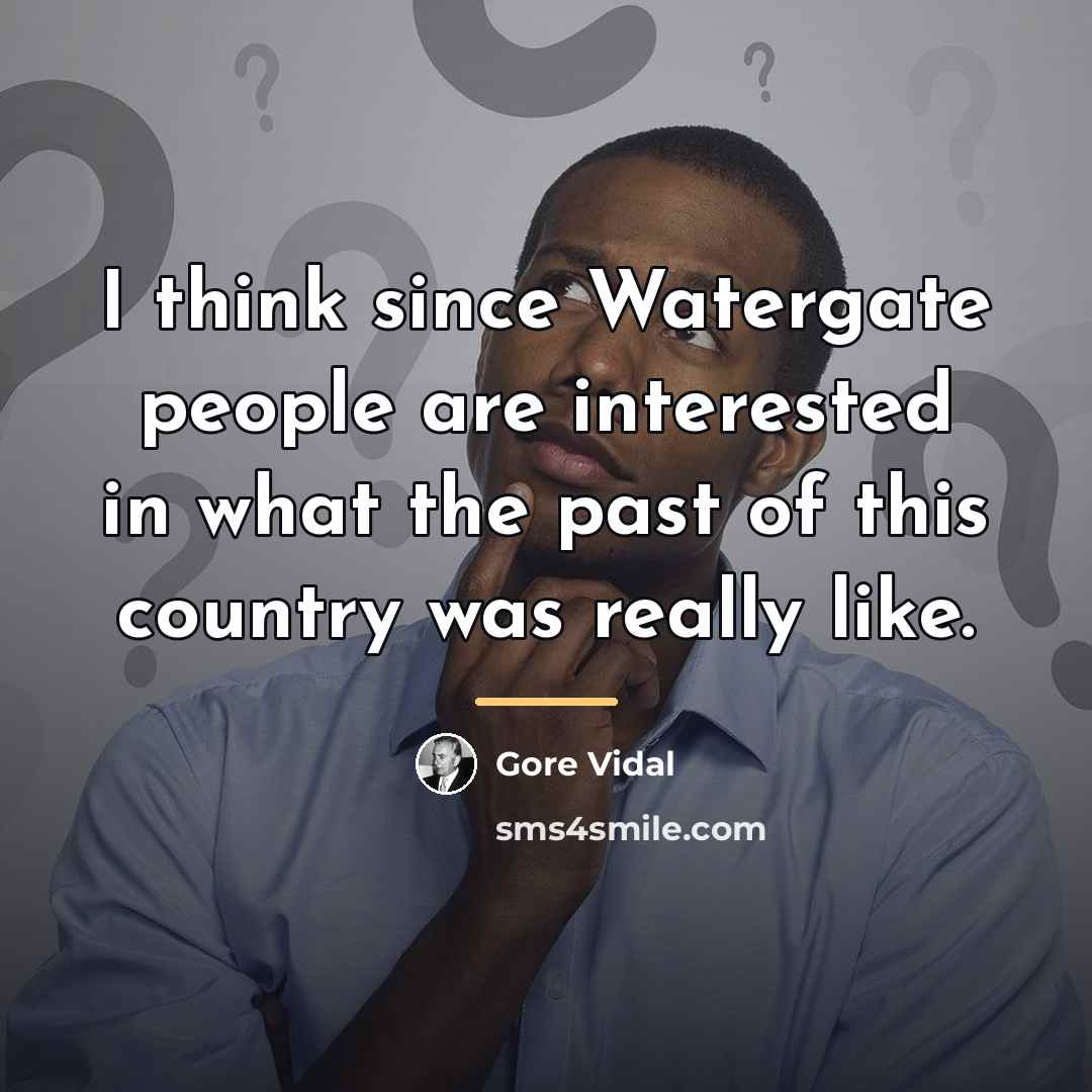 “I think since Watergate people are interested in what the…” quote by Gore Vidal