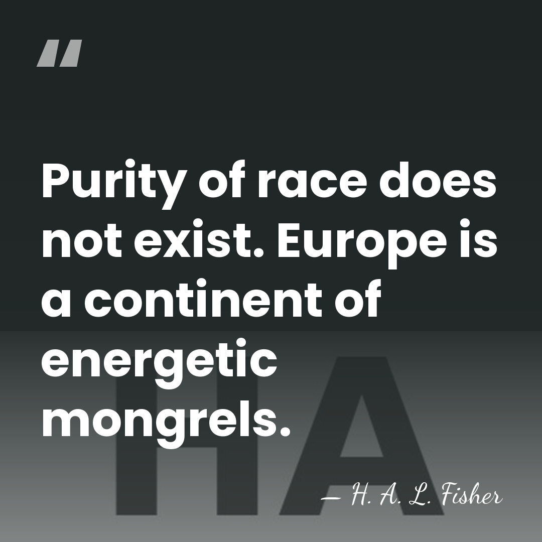 Purity of race does not exist. Europe is a continent of energetic&hellip; - H. A. L. Fisher