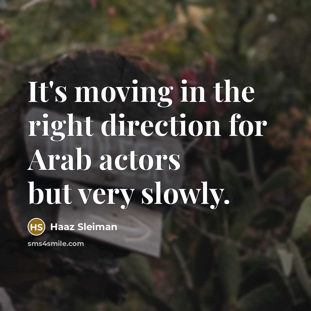 “It's moving in the right direction for Arab actors but…” quote by Haaz Sleiman