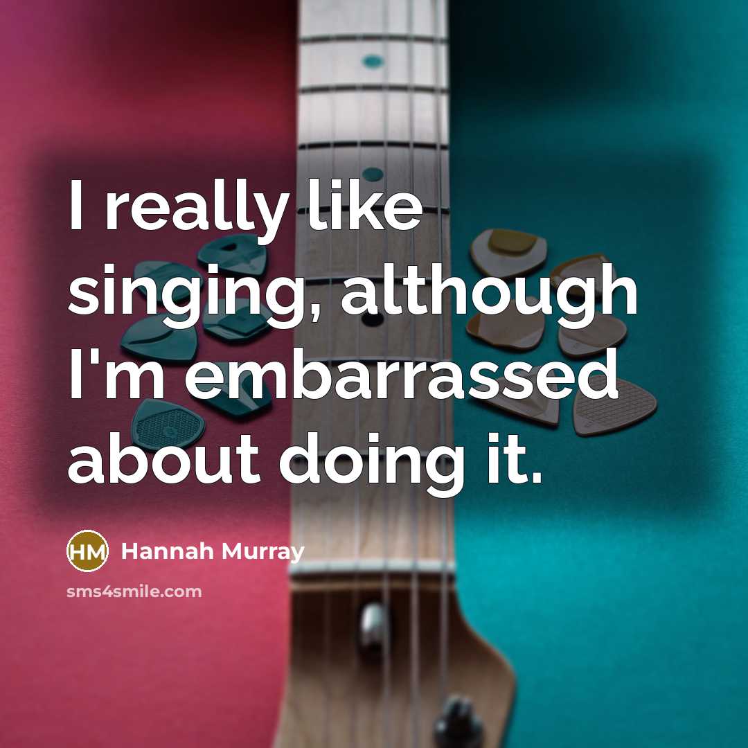 “I really like singing, although I'm embarrassed about doing it.…” quote by Hannah Murray