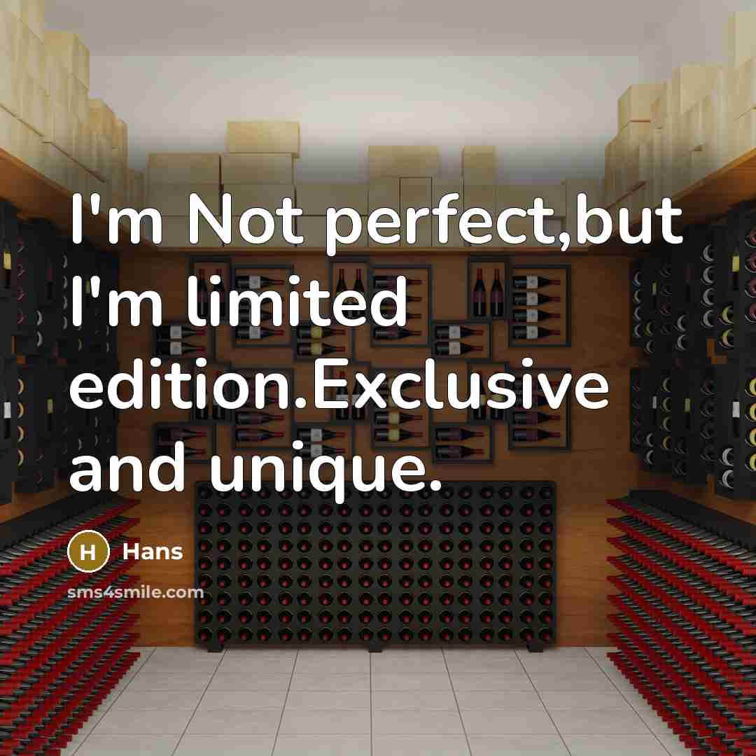 “I'm Not perfect,but I'm limited edition.Exclusive and unique.” quote by Hans