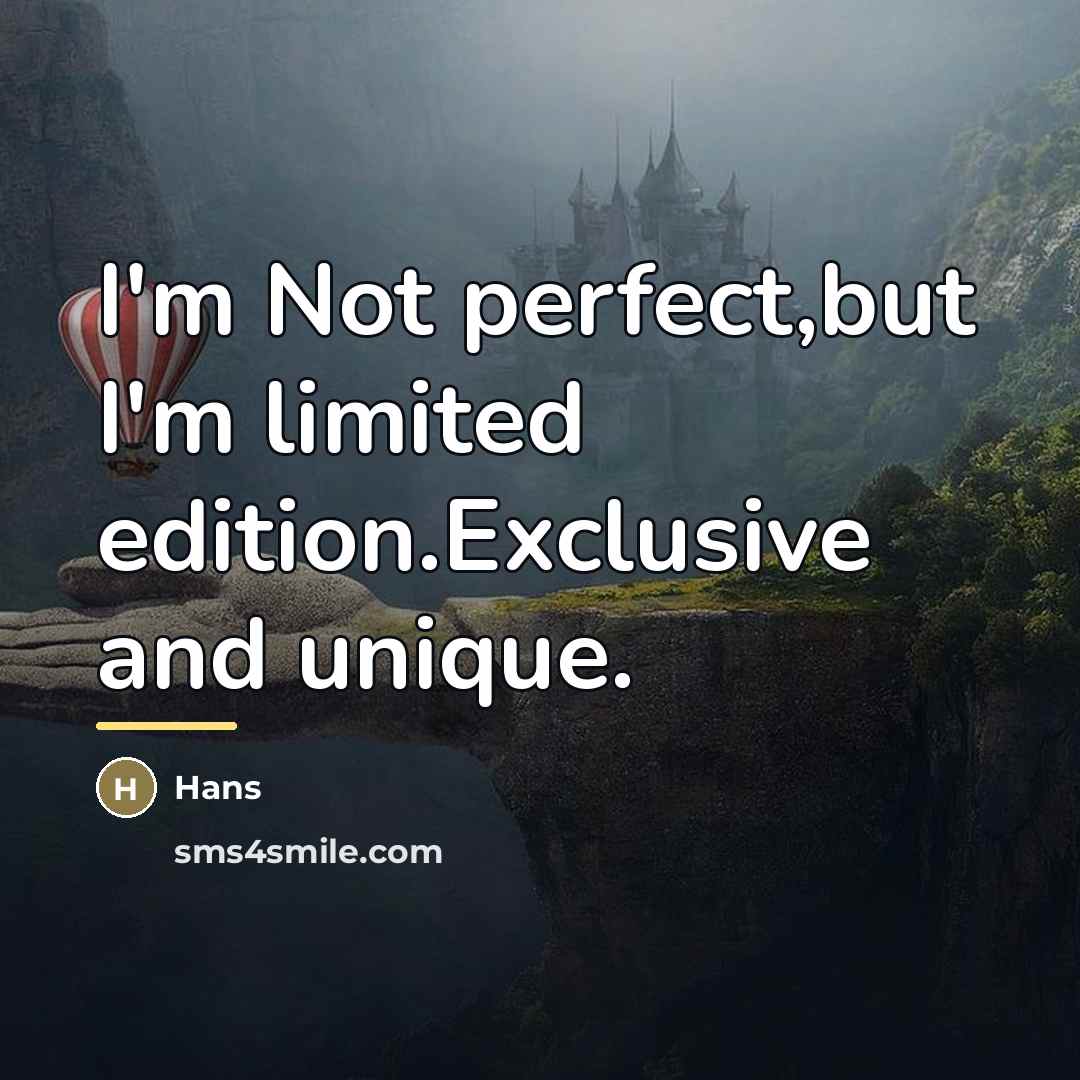 “I'm Not perfect,but I'm limited edition.Exclusive and unique.…” quote by Hans