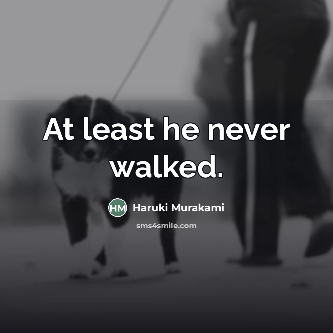 “At least he never walked.…” quote by Haruki Murakami