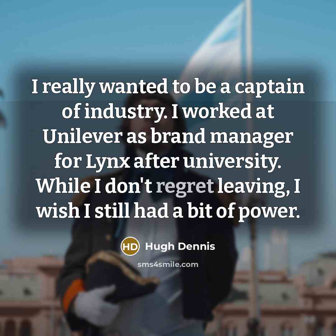 “I really wanted to be a captain of industry. I…” quote by Hugh Dennis
