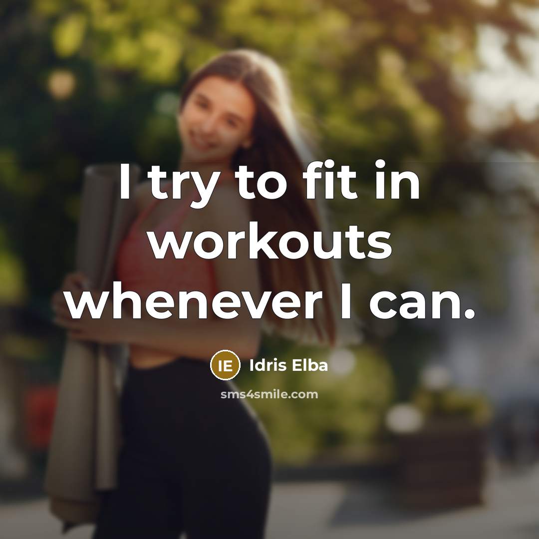 “I try to fit in workouts whenever I can.” quote by Idris Elba