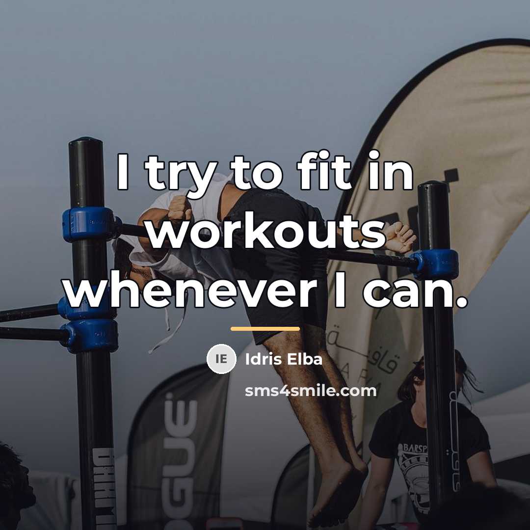 “I try to fit in workouts whenever I can.…” quote by Idris Elba