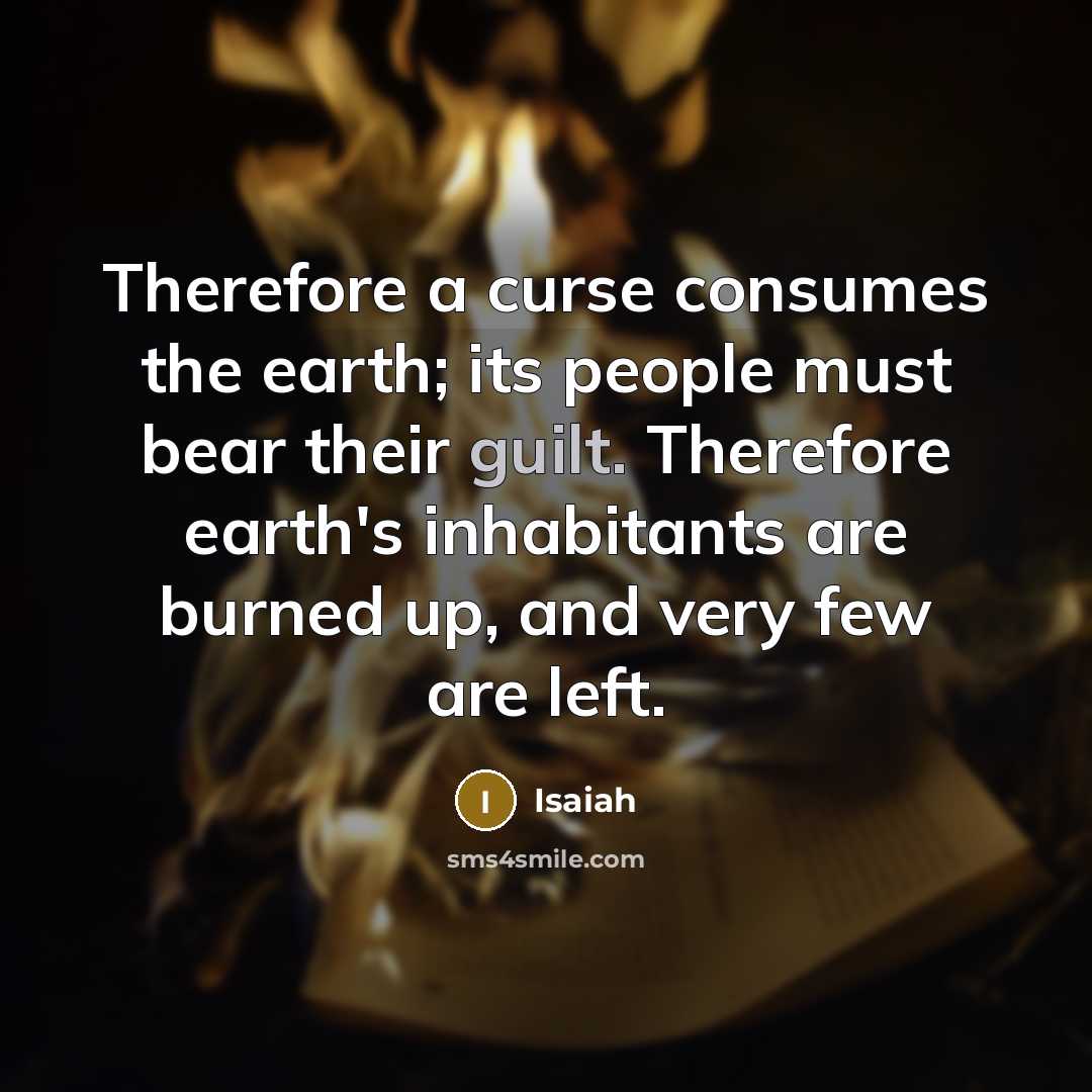 “Therefore a curse consumes the earth; its people must bear…” quote by Isaiah