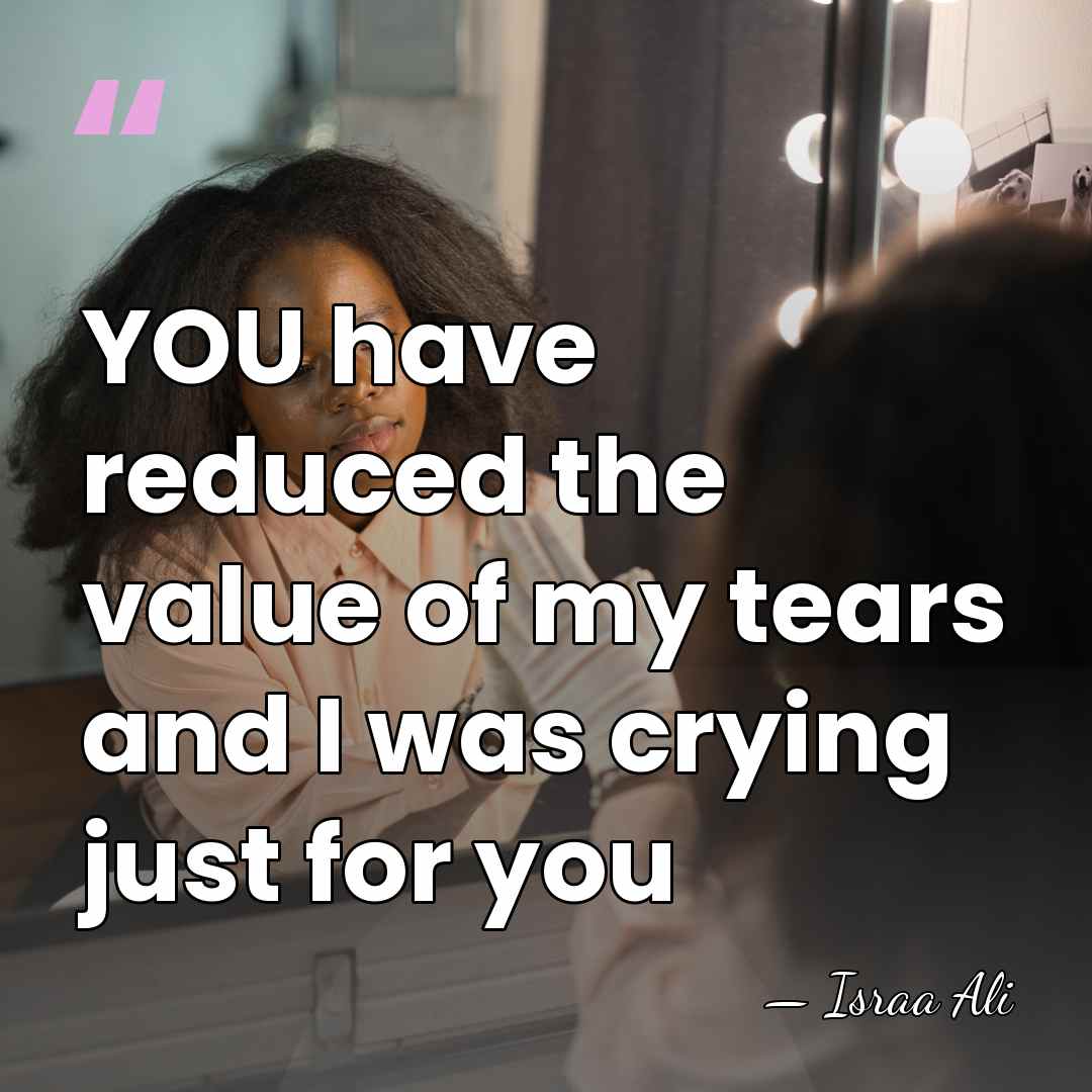 YOU have reduced the value of my tears and I was crying&hellip; - ISRAA ALI