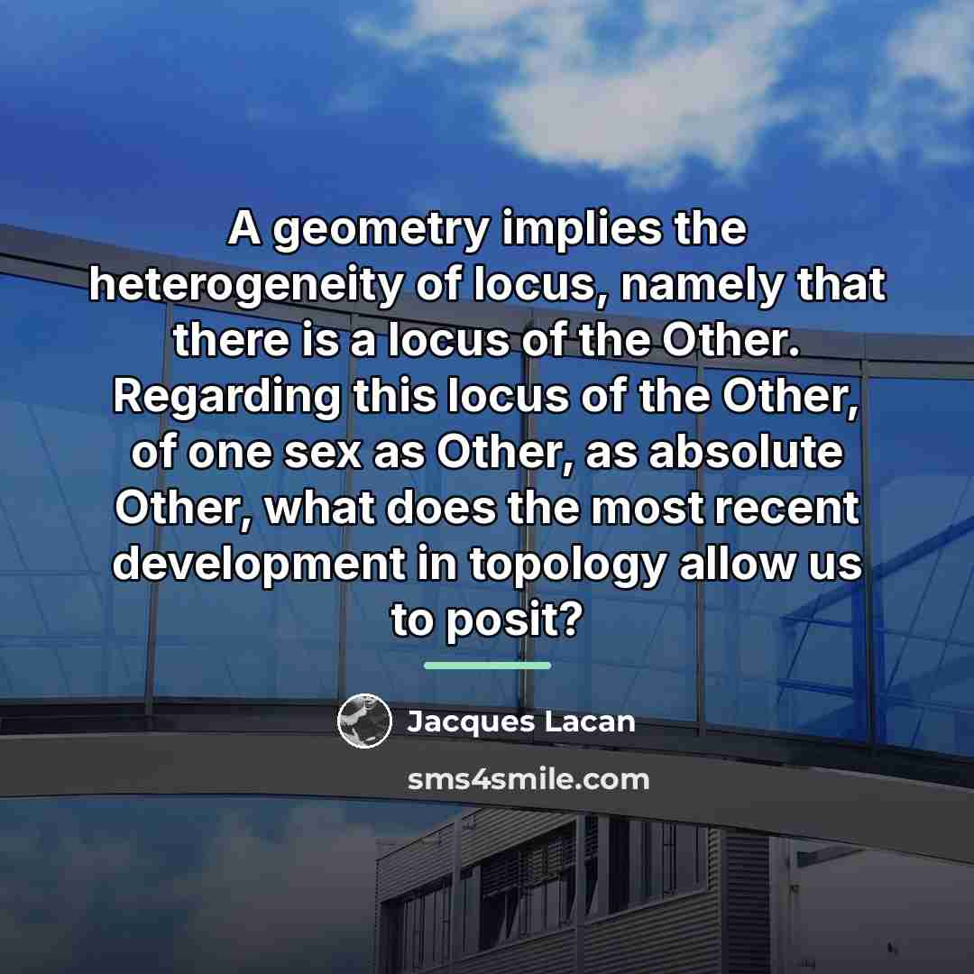“A geometry implies the heterogeneity of locus, namely that there…” quote by Jacques Lacan