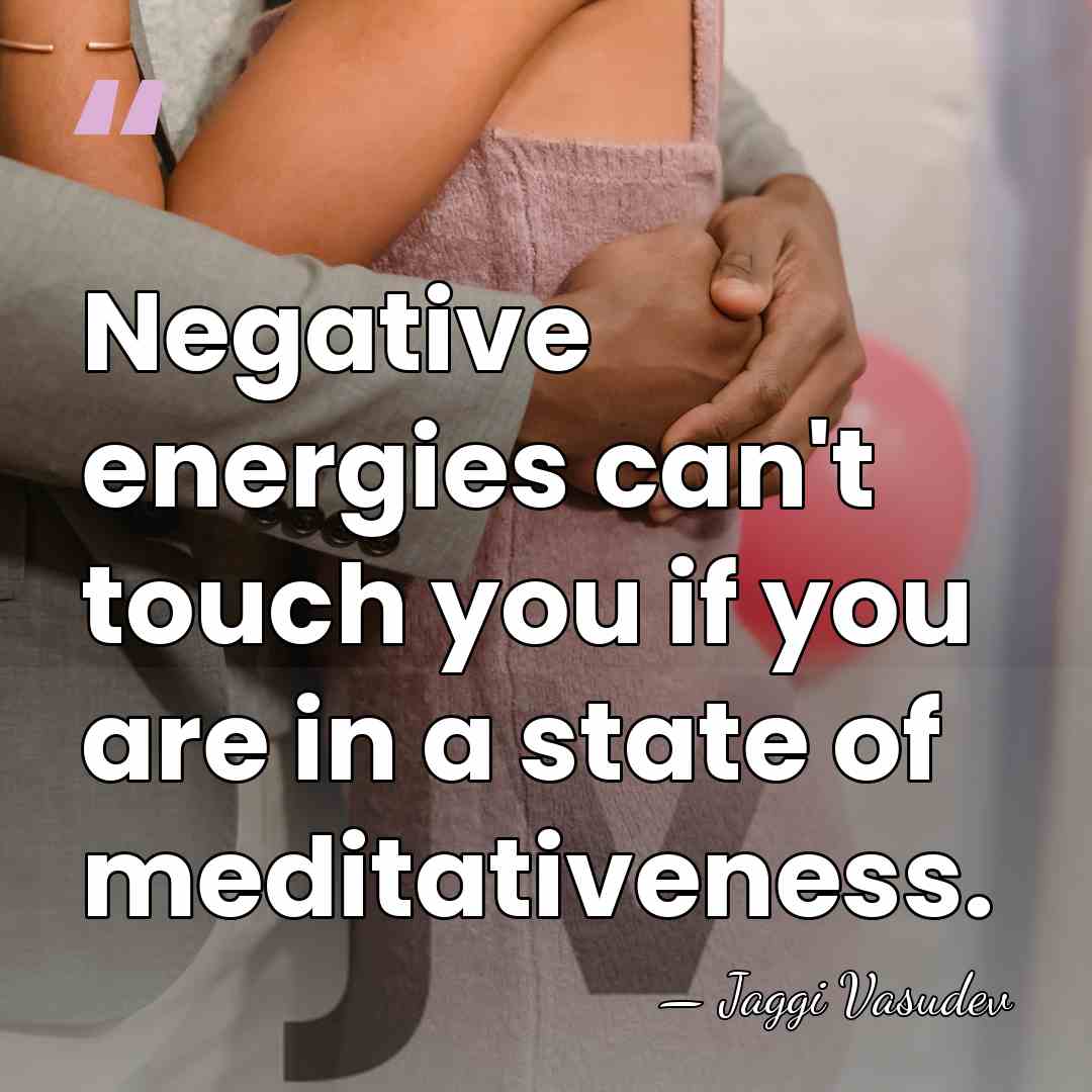 Negative energies can't touch you if you are in a state of&hellip; - Jaggi Vasudev