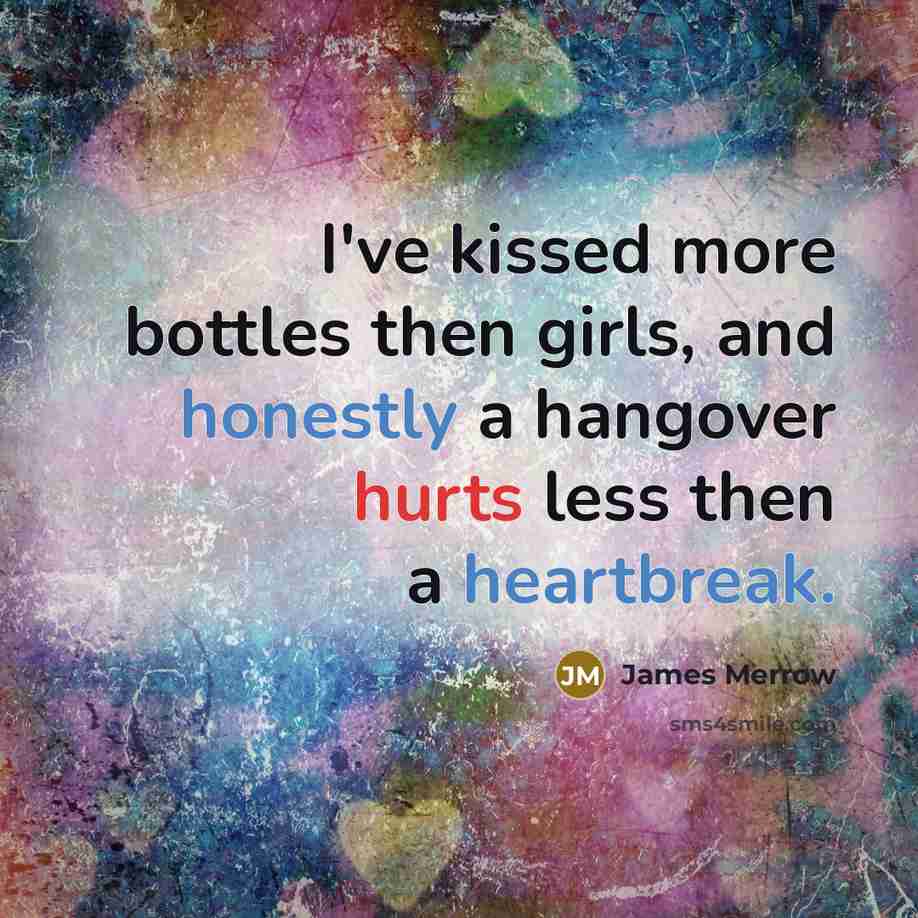 “I've kissed more bottles then girls, and honestly a hangover…” quote by James Merrow