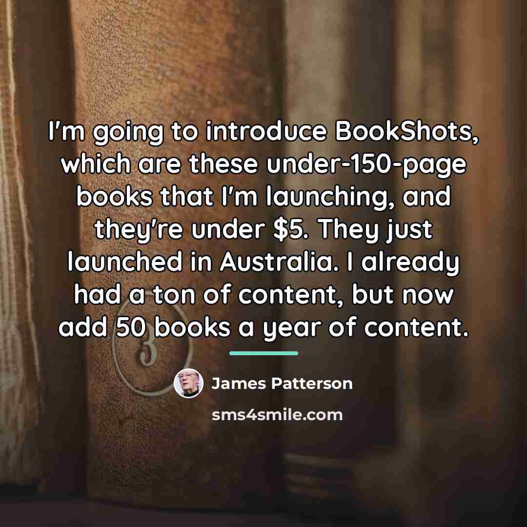 “I'm going to introduce BookShots, which are these under-150-page books…” quote by James Patterson