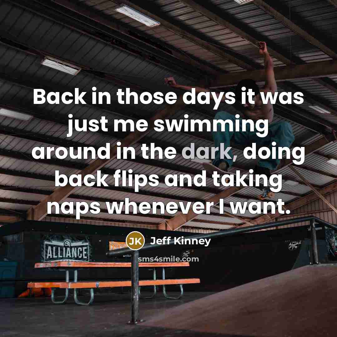 “Back in those days it was just me swimming around…” quote by Jeff Kinney