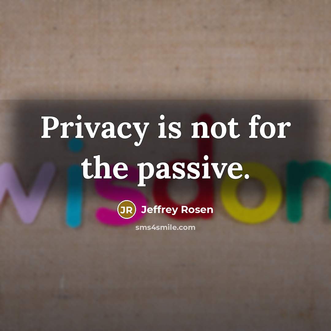 “Privacy is not for the passive.…” quote by Jeffrey Rosen