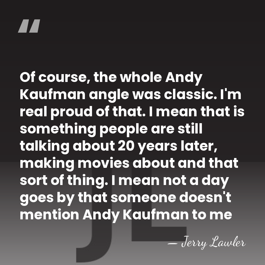 Of course, the whole Andy Kaufman angle was classic. I'm real proud&hellip; - Jerry Lawler