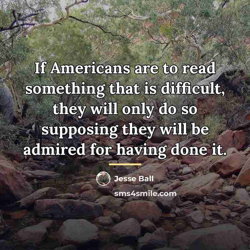 “If Americans are to read something that is difficult, they…” quote by Jesse Ball