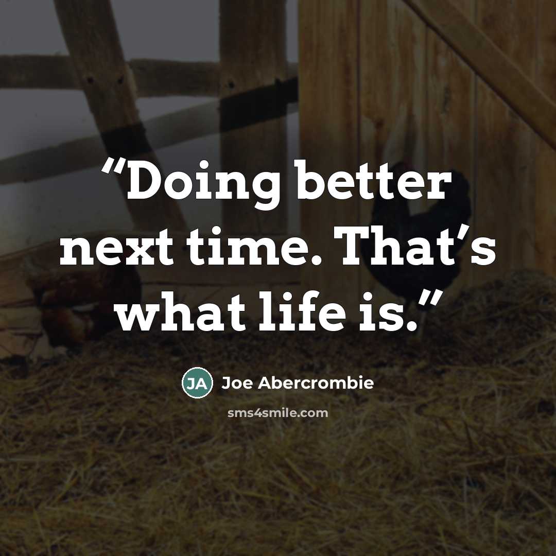 “Doing better next time. That’s what life is.” quote by Joe Abercrombie