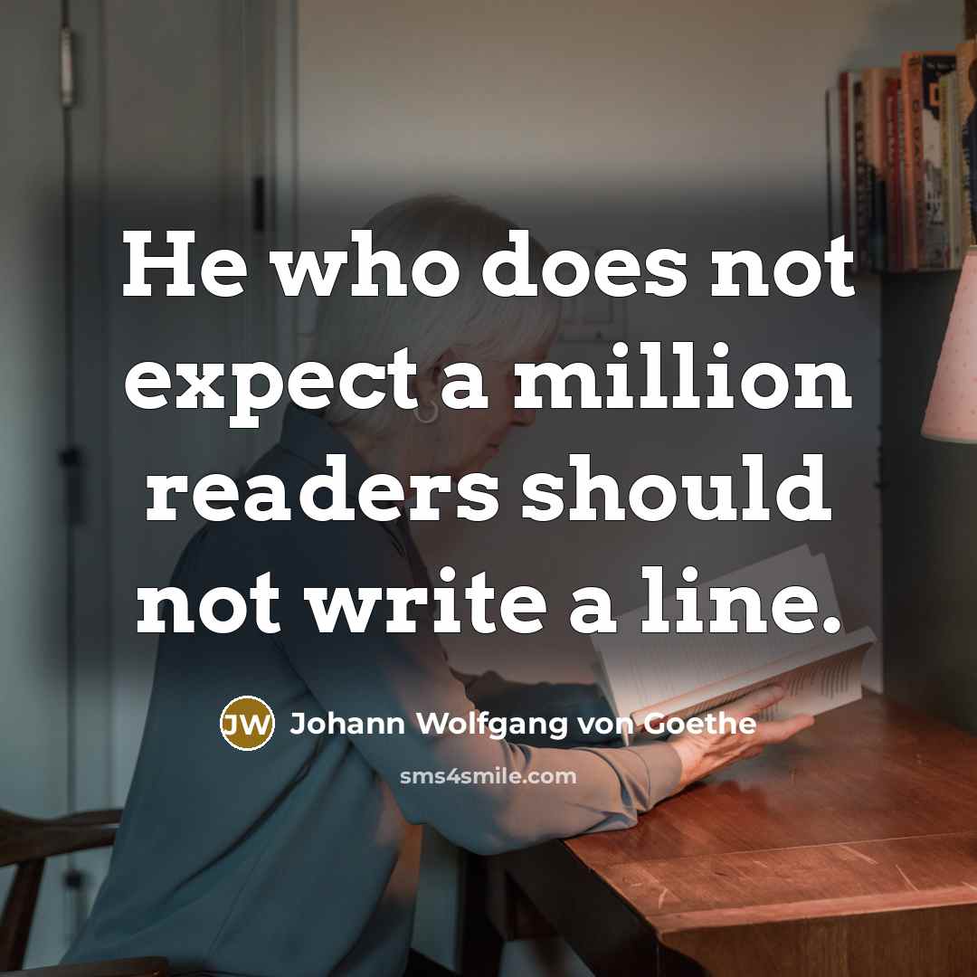 “He who does not expect a million readers should not…” quote by Johann Wolfgang von Goethe