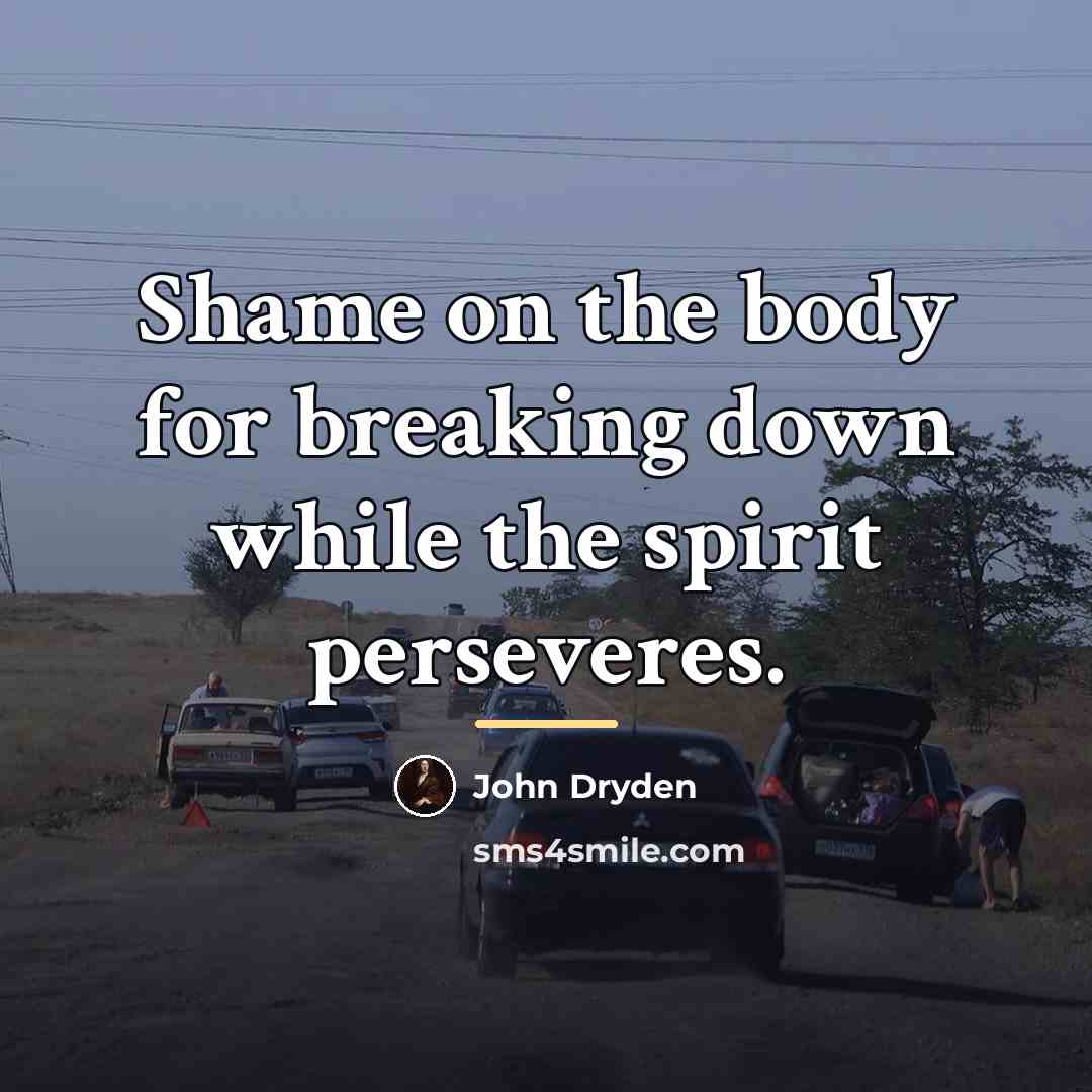 “Shame on the body for breaking down while the spirit…” quote by John Dryden