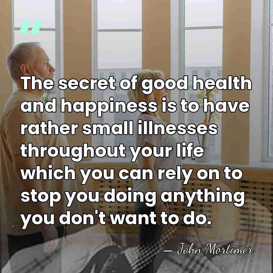 The secret of good health and happiness is to have rather small&hellip; - John Mortimer
