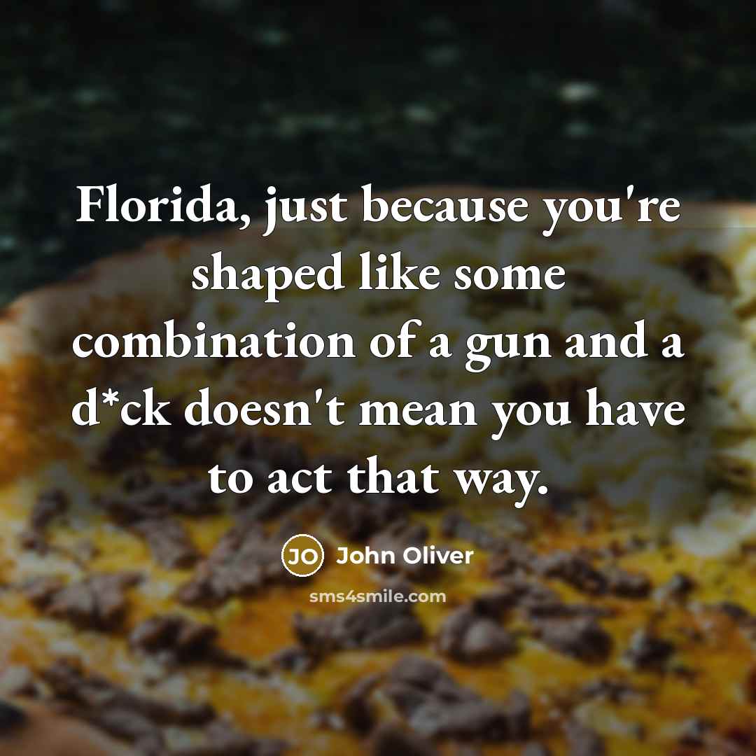 “Florida, just because you're shaped like some combination of a…” quote by John Oliver