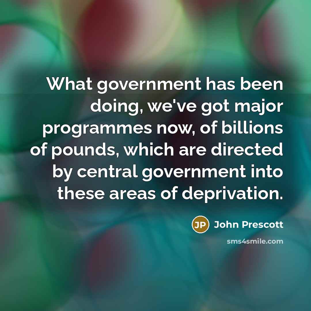 “What government has been doing, we've got major programmes now,…” quote by John Prescott