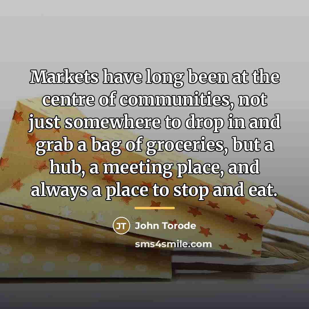 “Markets have long been at the centre of communities, not…” quote by John Torode