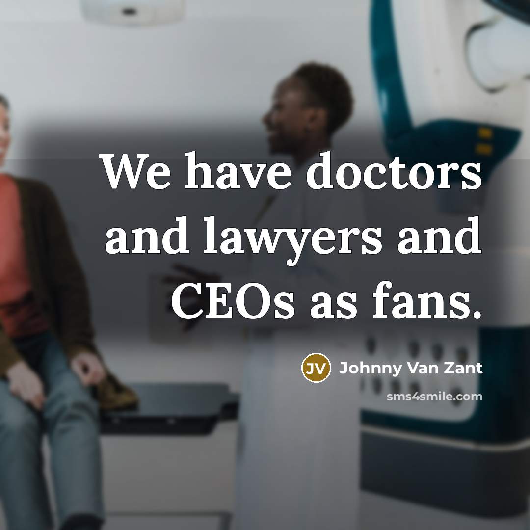 “We have doctors and lawyers and CEOs as fans.…” quote by Johnny Van Zant