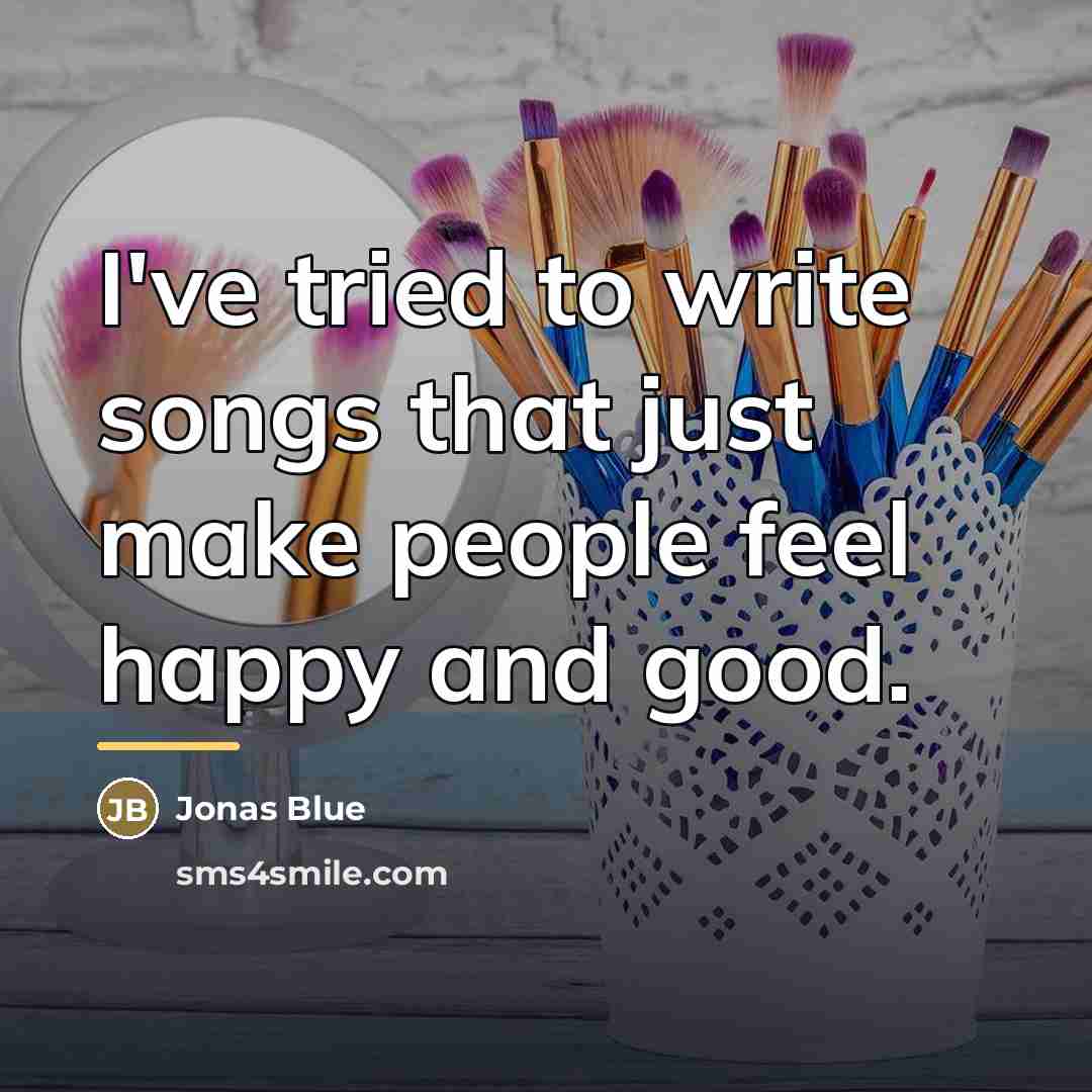 “I've tried to write songs that just make people feel…” quote by Jonas Blue
