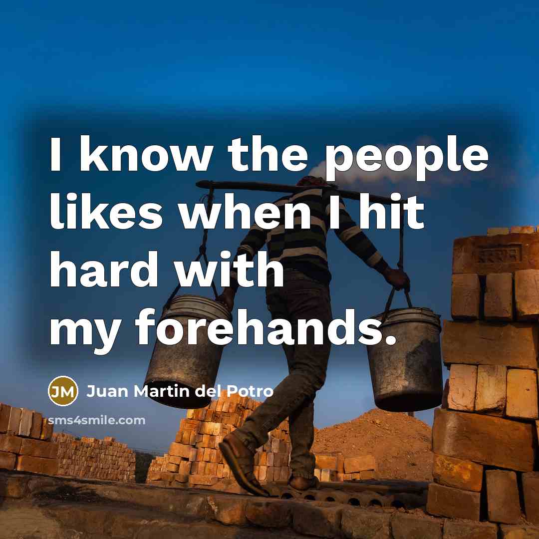 “I know the people likes when I hit hard with…” quote by Juan Martin del Potro