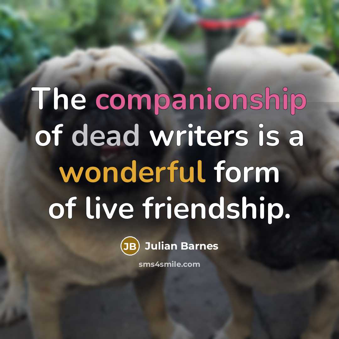 “The companionship of dead writers is a wonderful form of…” quote by Julian Barnes