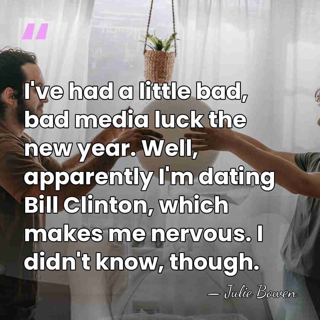 I've had a little bad, bad media luck the new year. Well,&hellip; - Julie Bowen