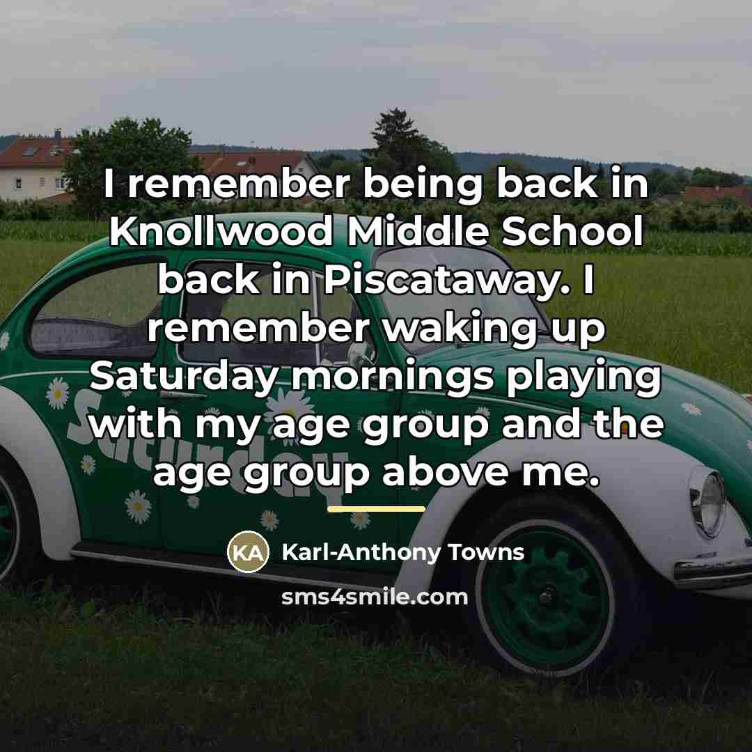 “I remember being back in Knollwood Middle School back in…” quote by Karl-Anthony Towns