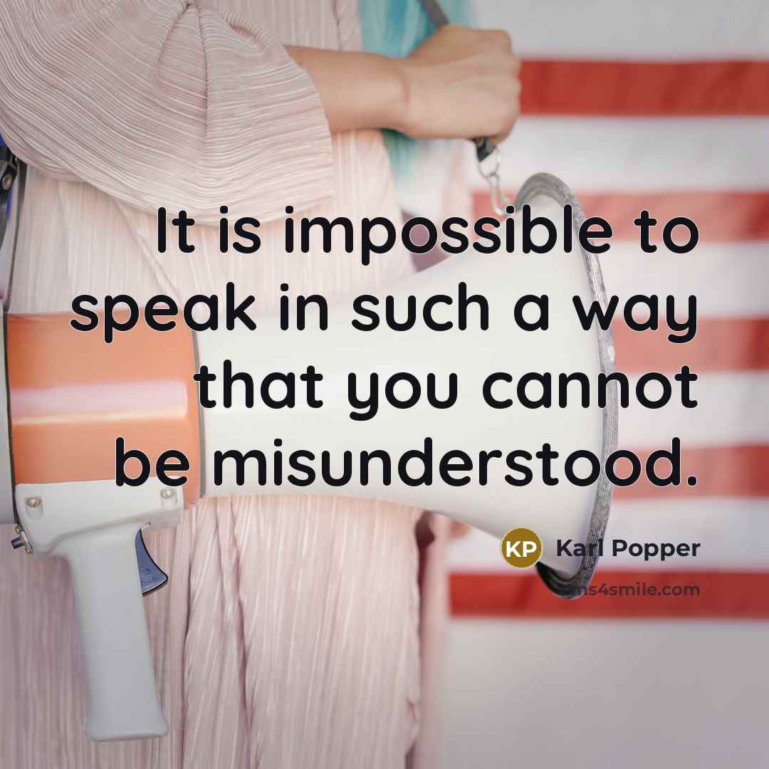 “It is impossible to speak in such a way that you cannot be misunderstood.” quote by Karl Popper
